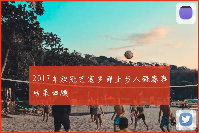 2017年欧冠巴塞罗那止步八强赛事结果回顾