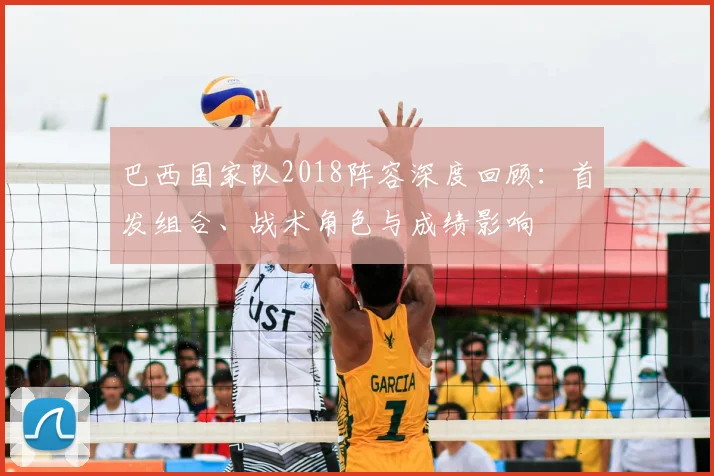 巴西国家队2018阵容深度回顾：首发组合、战术角色与成绩影响